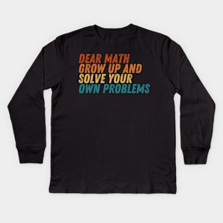 Dear Math Grow Up And Solve Your Own Problems Kids Long Sleeve T-Shirt